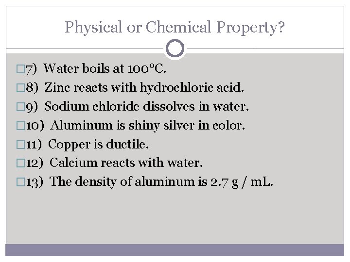 Physical or Chemical Property? � 7) Water boils at 100°C. � 8) Zinc reacts
