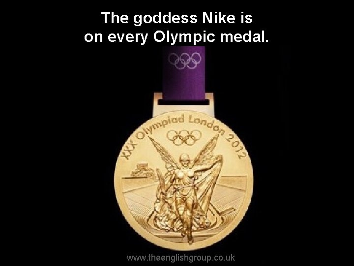 The goddess Nike is on every Olympic medal. www. theenglishgroup. co. uk 