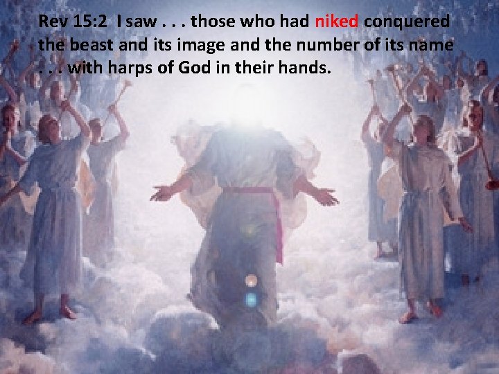 Rev 15: 2 I saw. . . those who had niked conquered the beast