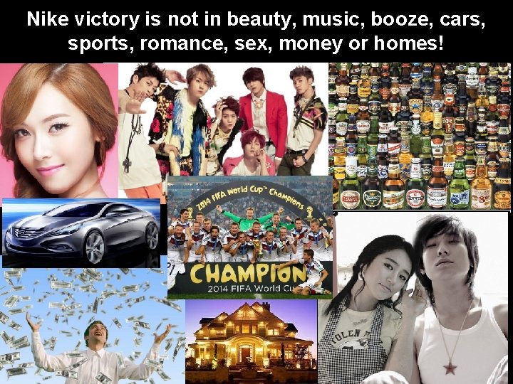 Nike victory is not in beauty, music, booze, cars, sports, romance, sex, money or