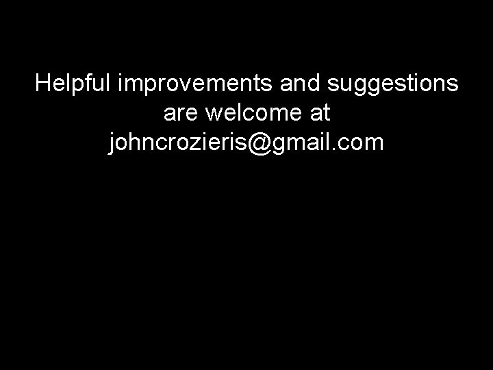 Helpful improvements and suggestions are welcome at johncrozieris@gmail. com 