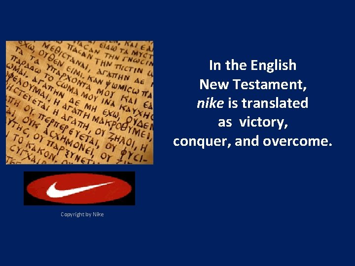 In the English New Testament, nike is translated as victory, conquer, and overcome. Copyright