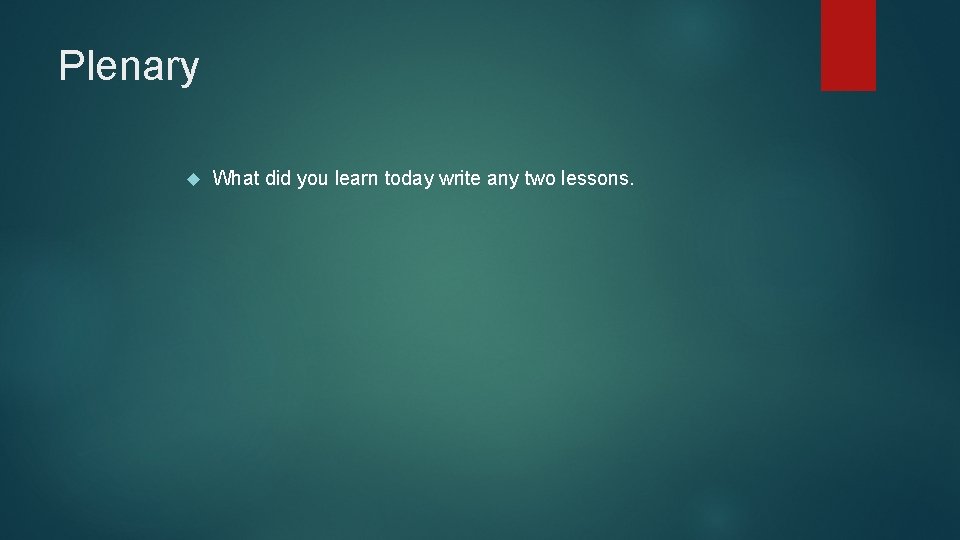 Plenary What did you learn today write any two lessons. 