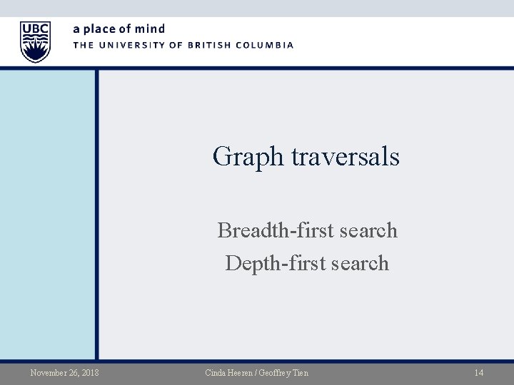 Graph traversals Breadth-first search Depth-first search November 26, 2018 Cinda Heeren / Geoffrey Tien