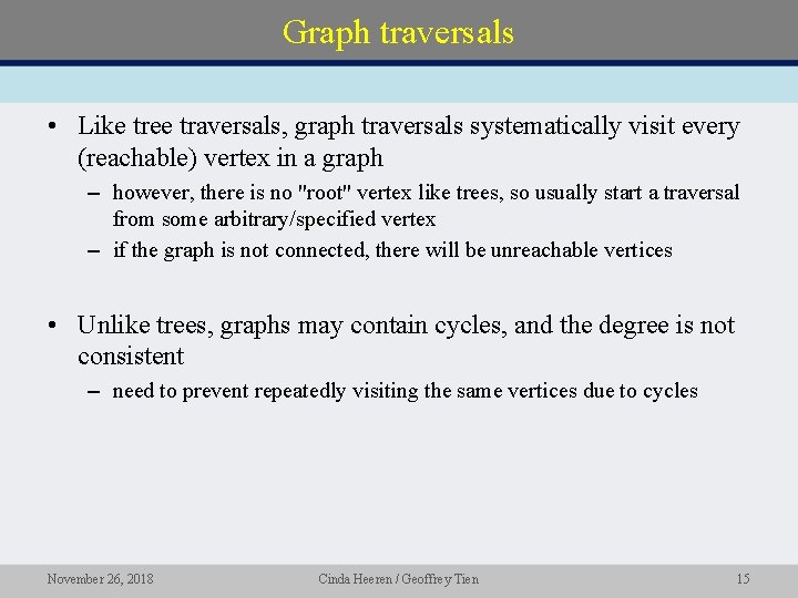 Graph traversals • Like tree traversals, graph traversals systematically visit every (reachable) vertex in