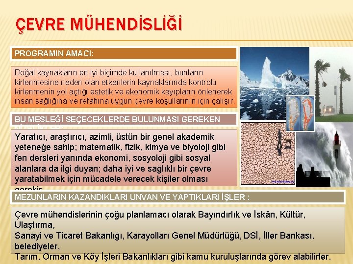 ÇEVRE MÜHENDİSLİĞİ PROGRAMIN AMACI: Doğal kaynakların en iyi biçimde kullanılması, bunların kirlenmesine neden olan