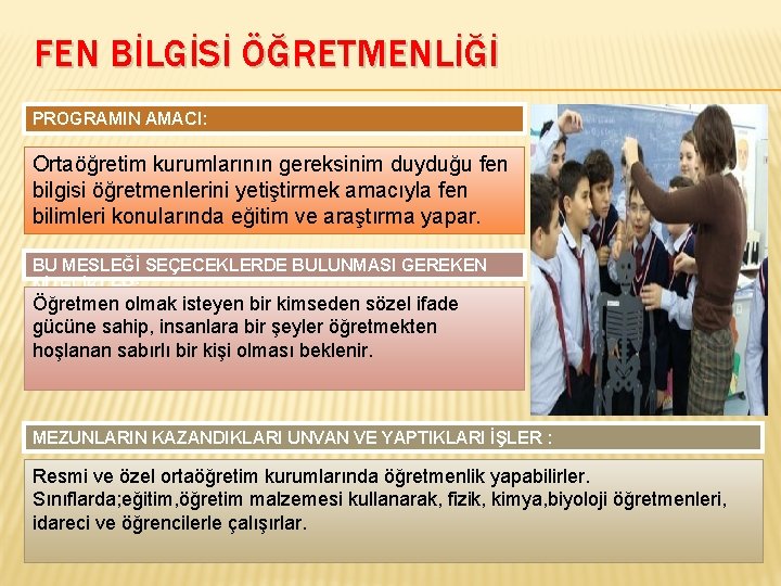 FEN BİLGİSİ ÖĞRETMENLİĞİ PROGRAMIN AMACI: Ortaöğretim kurumlarının gereksinim duyduğu fen bilgisi öğretmenlerini yetiştirmek amacıyla