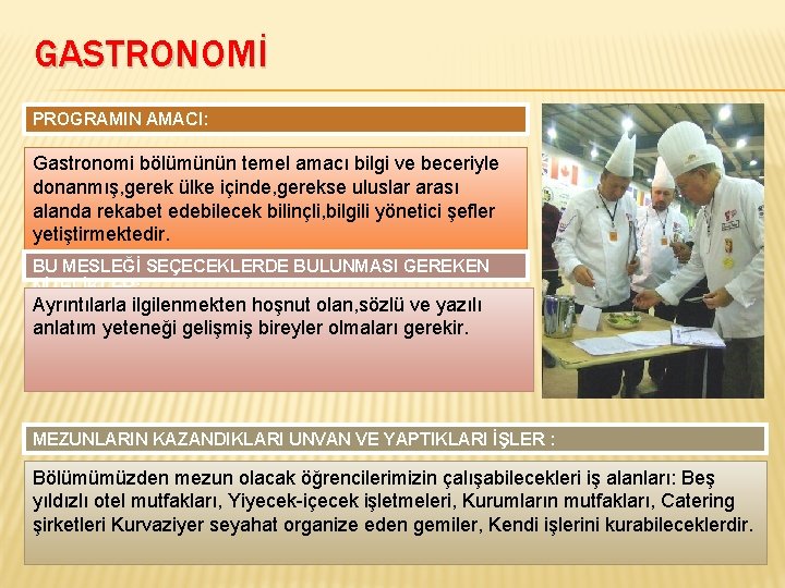 GASTRONOMİ PROGRAMIN AMACI: Gastronomi bölümünün temel amacı bilgi ve beceriyle donanmış, gerek ülke içinde,