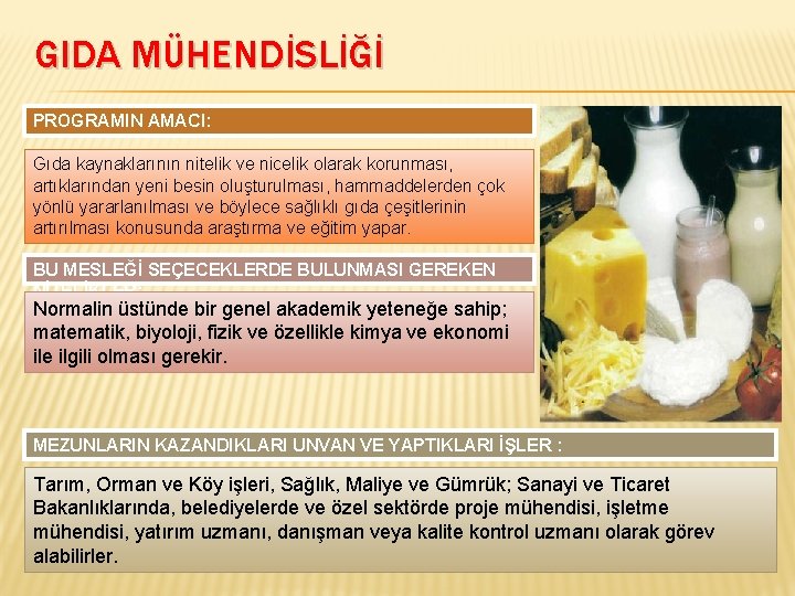 GIDA MÜHENDİSLİĞİ PROGRAMIN AMACI: Gıda kaynaklarının nitelik ve nicelik olarak korunması, artıklarından yeni besin