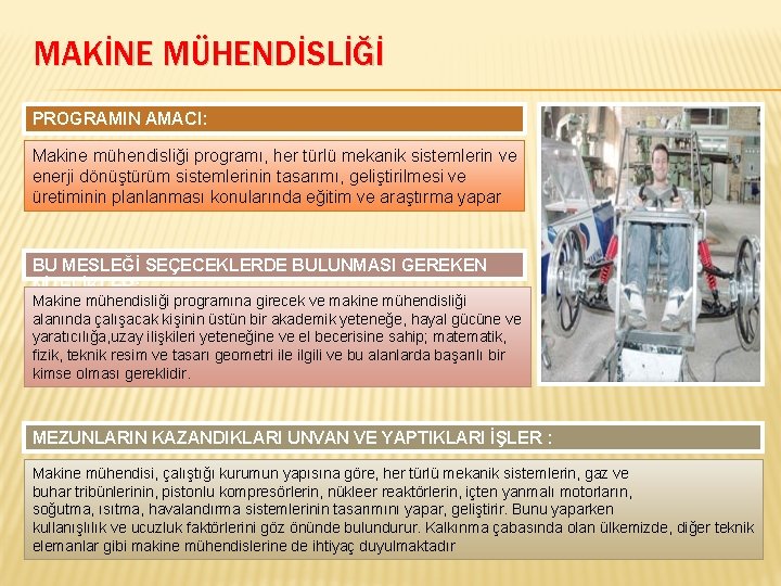 MAKİNE MÜHENDİSLİĞİ PROGRAMIN AMACI: Makine mühendisliği programı, her türlü mekanik sistemlerin ve enerji dönüştürüm