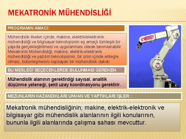 MEKATRONİK MÜHENDİSLİĞİ PROGRAMIN AMACI: Mühendislik ilkeleri içinde, makine, elektrik/elektronik mühendisliği ve bilgisayar teknolojisinin eş