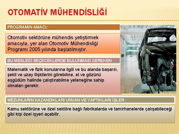 OTOMATİV MÜHENDİSLİĞİ PROGRAMIN AMACI: Otomotiv sektörüne mühendis yetiştirmek amacıyla, yer alan Otomotiv Mühendisliği Programı