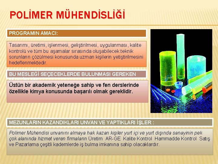POLİMER MÜHENDİSLİĞİ PROGRAMIN AMACI: Tasarımı, üretimi, işlenmesi, geliştirilmesi, uygulanması, kalite kontrolü ve tüm bu
