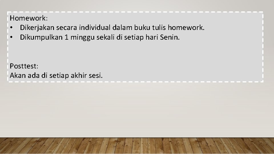 Homework: • Dikerjakan secara individual dalam buku tulis homework. • Dikumpulkan 1 minggu sekali