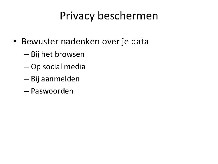 Privacy beschermen • Bewuster nadenken over je data – Bij het browsen – Op