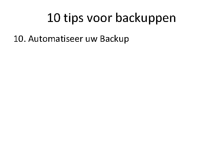10 tips voor backuppen 10. Automatiseer uw Backup 