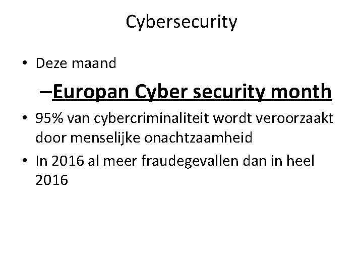 Cybersecurity • Deze maand –Europan Cyber security month • 95% van cybercriminaliteit wordt veroorzaakt