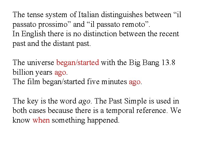 The tense system of Italian distinguishes between “il passato prossimo” and “il passato remoto”.