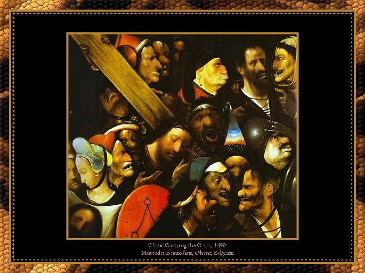 Christ Carrying the Cross, 1490 Muséedes Beaux-Arts, Ghent, Belgium 
