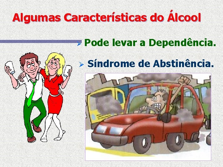 Algumas Características do Álcool Ø Pode levar a Dependência. Ø Síndrome de Abstinência. 