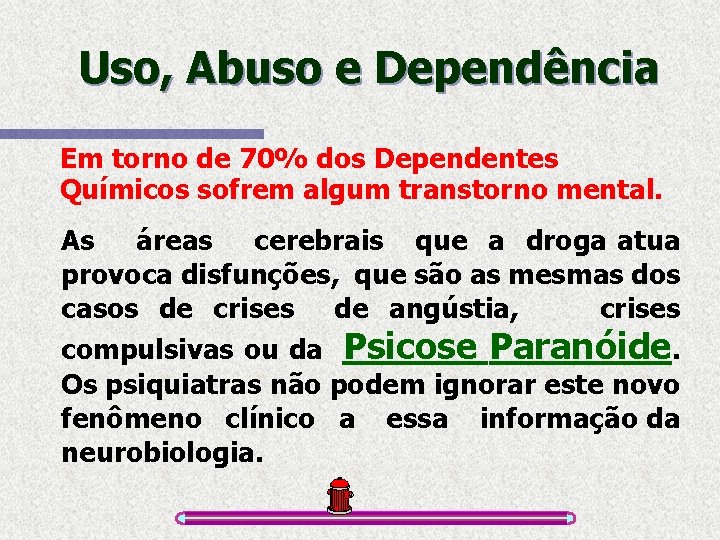 Uso, Abuso e Dependência Em torno de 70% dos Dependentes Químicos sofrem algum transtorno