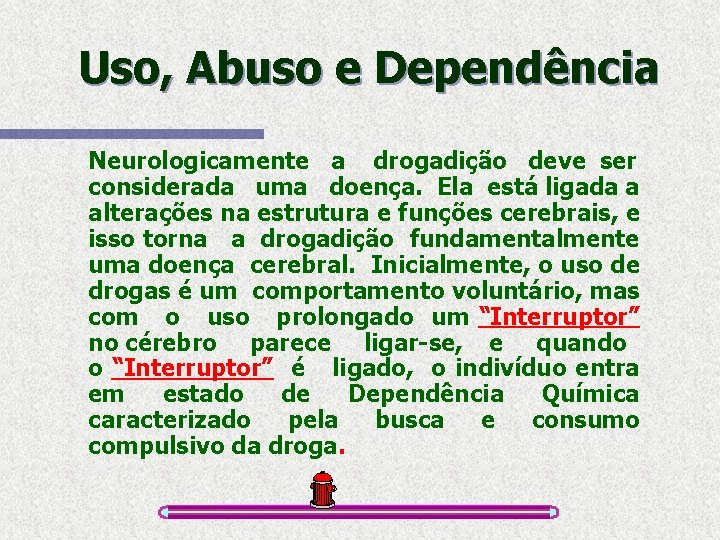 Uso, Abuso e Dependência Neurologicamente a drogadição deve ser considerada uma doença. Ela está