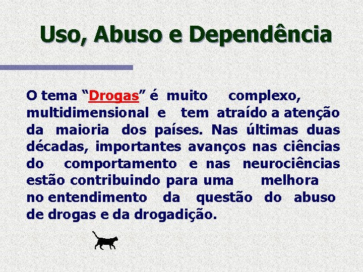 Uso, Abuso e Dependência O tema “Drogas” é muito complexo, multidimensional e tem atraído