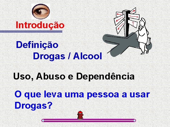 Introdução Definição Drogas / Alcool Uso, Abuso e Dependência O que leva uma pessoa