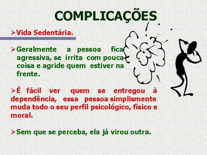 COMPLICAÇÕES ØVida Sedentária. ØGeralmente a pessoa fica agressiva, se irrita com pouca coisa e