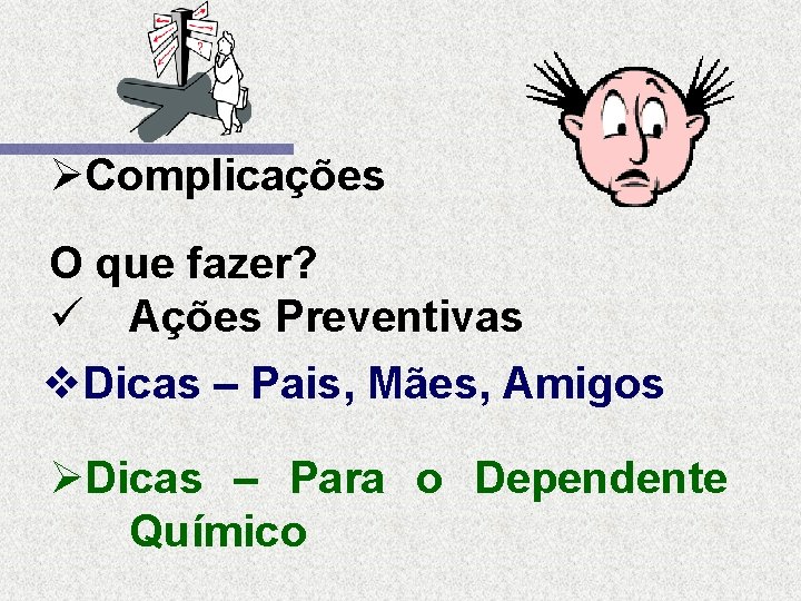 ØComplicações O que fazer? ü Ações Preventivas v. Dicas – Pais, Mães, Amigos ØDicas