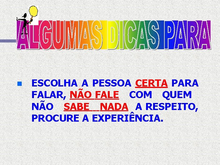 n ESCOLHA A PESSOA CERTA PARA FALAR, NÃO FALE COM QUEM NÃO SABE NADA