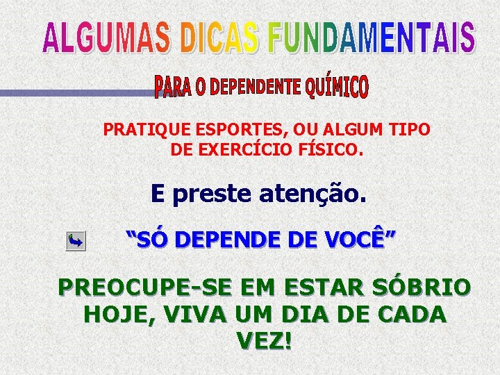 PRATIQUE ESPORTES, OU ALGUM TIPO DE EXERCÍCIO FÍSICO. E preste atenção. “SÓ DEPENDE DE