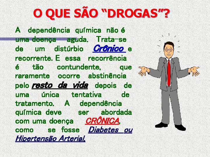 O QUE SÃO “DROGAS”? A dependência química não é uma doença aguda. Trata-se de