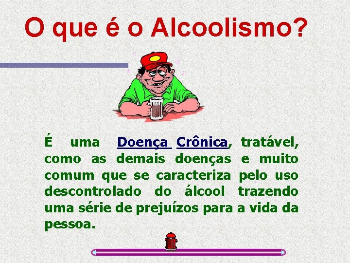 O que é o Alcoolismo? É uma Doença Crônica, tratável, como as demais doenças