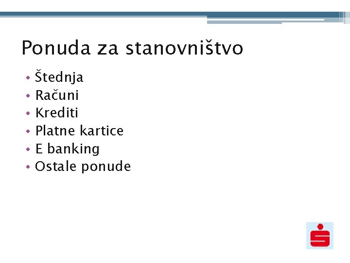 Ponuda za stanovništvo • • • Štednja Računi Krediti Platne kartice E banking Ostale