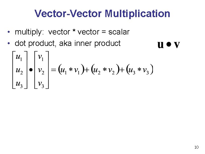 Vector-Vector Multiplication • multiply: vector * vector = scalar • dot product, aka inner