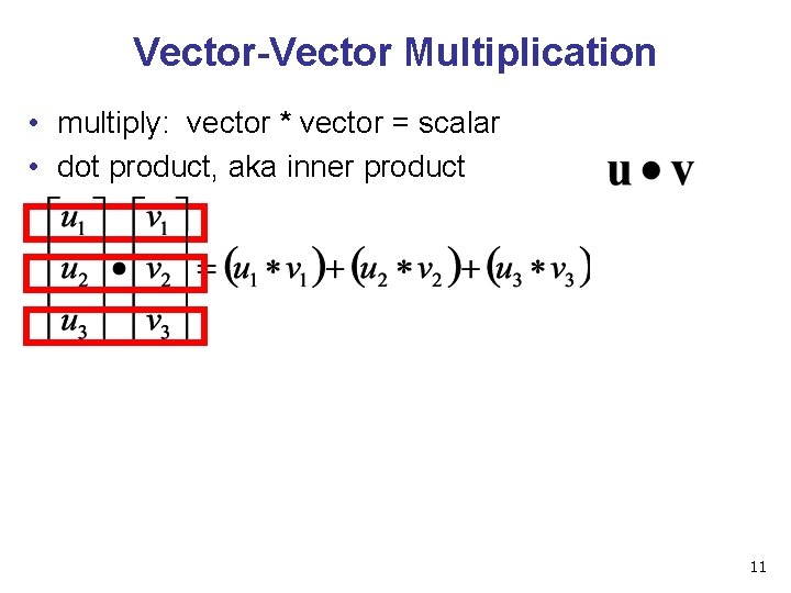 Vector-Vector Multiplication • multiply: vector * vector = scalar • dot product, aka inner