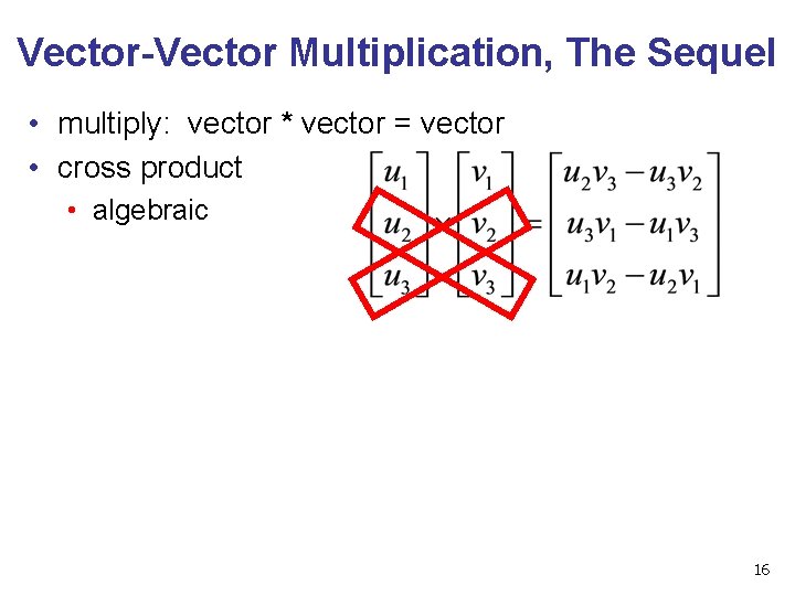 Vector-Vector Multiplication, The Sequel • multiply: vector * vector = vector • cross product