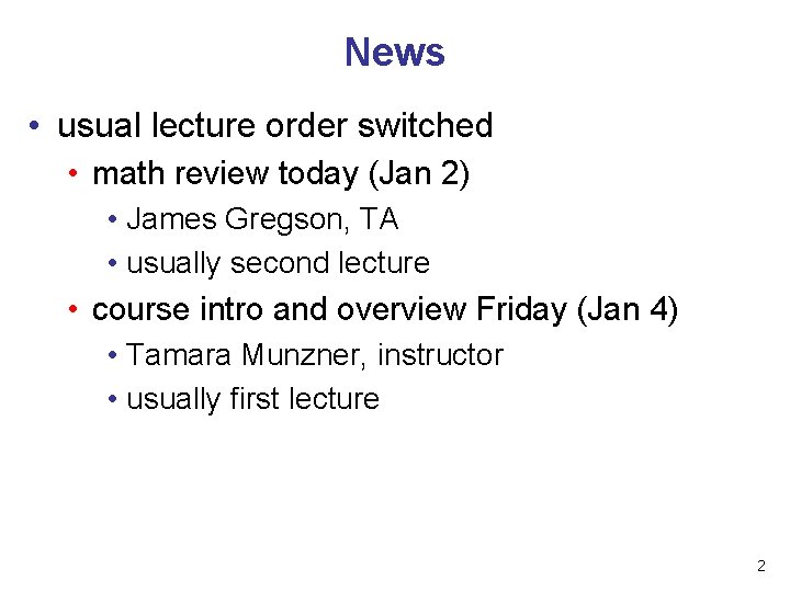News • usual lecture order switched • math review today (Jan 2) • James