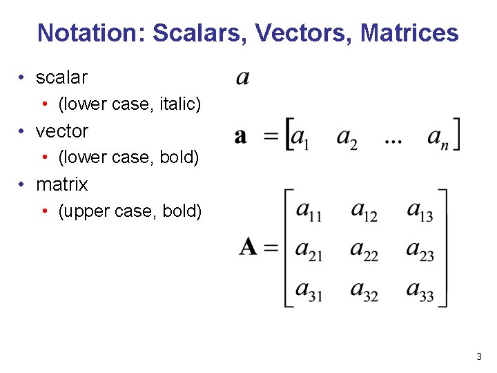 Notation: Scalars, Vectors, Matrices • scalar • (lower case, italic) • vector • (lower