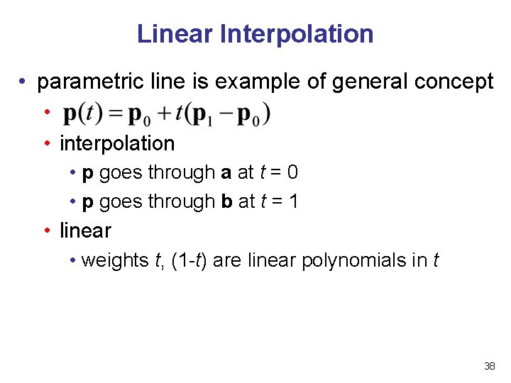 Linear Interpolation • parametric line is example of general concept • • interpolation •