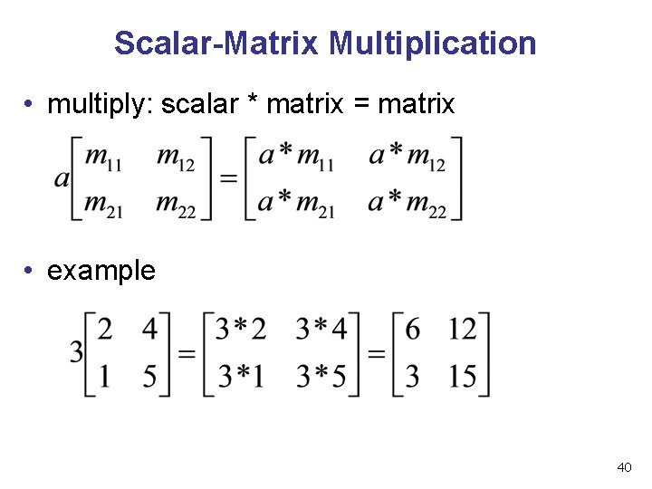 Scalar-Matrix Multiplication • multiply: scalar * matrix = matrix • example 40 