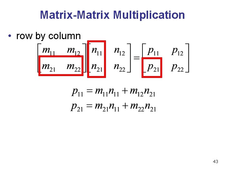 Matrix-Matrix Multiplication • row by column 43 