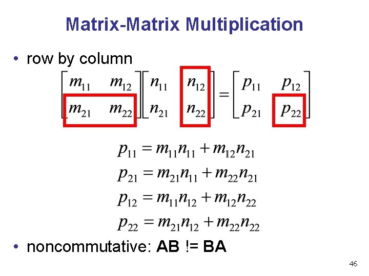 Matrix-Matrix Multiplication • row by column • noncommutative: AB != BA 46 