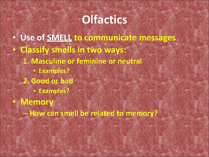 Olfactics • Use of SMELL to communicate messages • Classify smells in two ways: