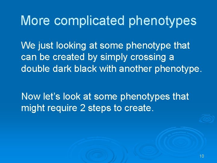 More complicated phenotypes We just looking at some phenotype that can be created by
