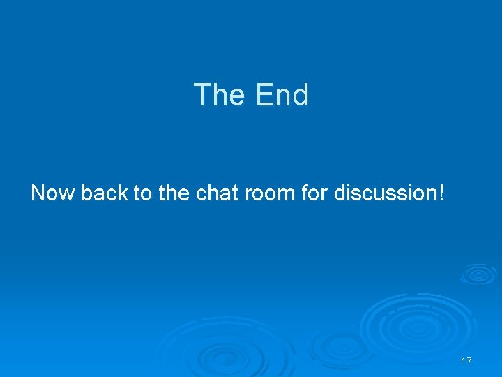 The End Now back to the chat room for discussion! 17 