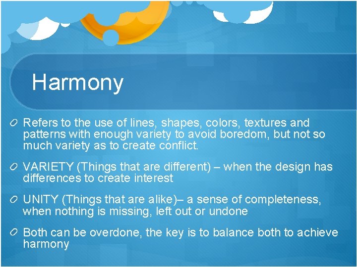 Harmony Refers to the use of lines, shapes, colors, textures and patterns with enough