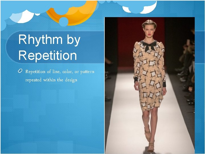Rhythm by Repetition of line, color, or pattern repeated within the design 