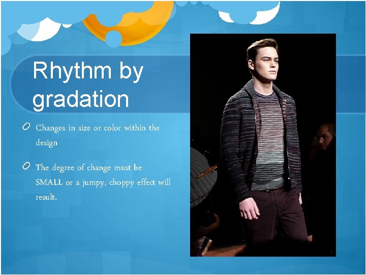 Rhythm by gradation Changes in size or color within the design The degree of